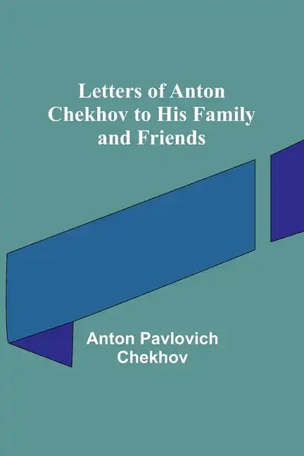 Letters of Anton Chekhov to His Family and Friends - Paperback