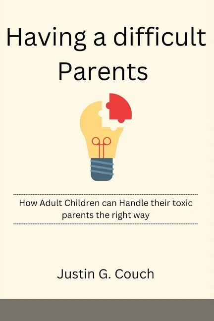 Having a difficult Parents: How Adult Children can Handle their toxic parents the right way - Paperback