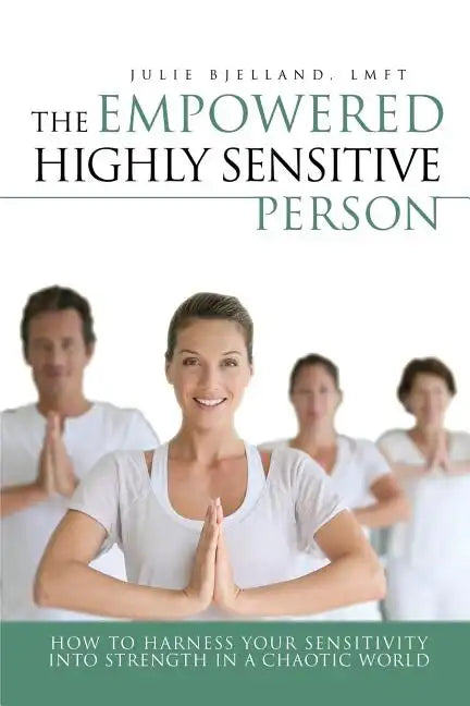 The Empowered Highly Sensitive Person: How to Harness Your Sensitivity Into Strength in a Chaotic World - Paperback