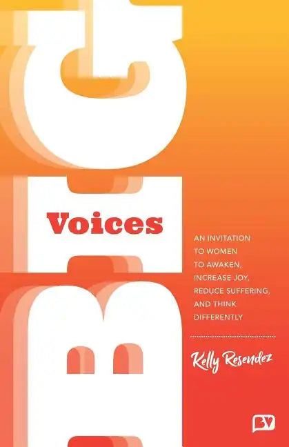 Big Voices: An Invitation To Women To Awaken, Increase Joy, Reduce Suffering And Think Differently - Paperback