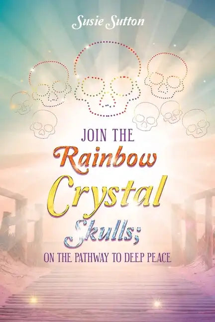 Join the Rainbow Crystal Skulls; on the Pathway to Deep Peace - Paperback