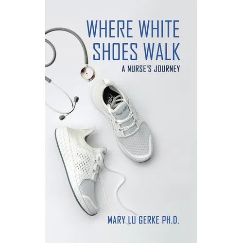 Where White Shoes Walk: A Nurse's Journey - Paperback