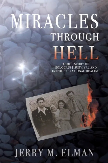 Miracles Through Hell: A True Story of Holocaust Survival and Intergenerational Healing - Paperback