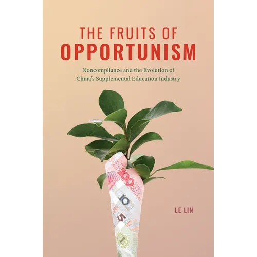 The Fruits of Opportunism: Noncompliance and the Evolution of China's Supplemental Education Industry - Paperback