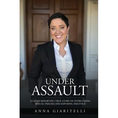 Under Assault: A Crime Reporter's True Story Overcoming Of Sexual Trauma and Exposing Injustice - Paperback