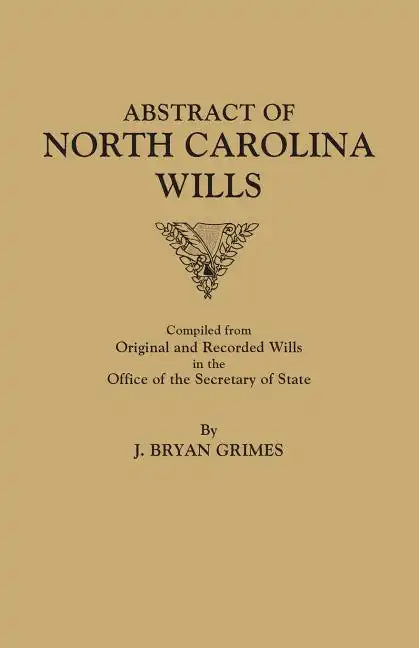 Abstract of North Carolina Wills [16363-1760]: Compiled from Original and Recorded Wills in the Office of the Secretary of States - Paperback