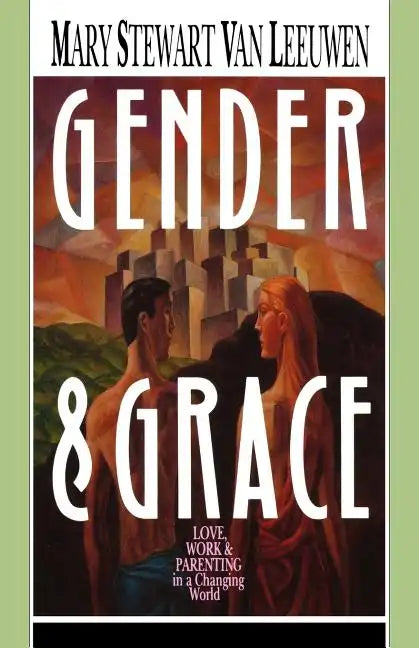 Gender & Grace: Love, Work Parenting in a Changing World - Paperback