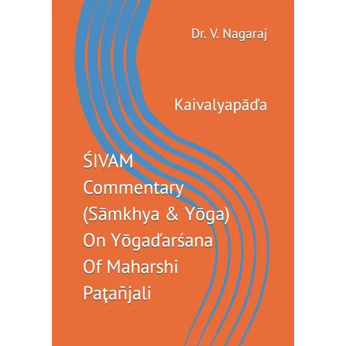 ŚIVAM Commentary (Sāmkhya & Yōga) On Yōgaďarśana Of Maharshi Paţañjali: Kaivalyapāďa - Paperback