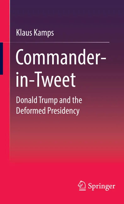Commander-In-Tweet: Donald Trump and the Deformed Presidency - Hardcover