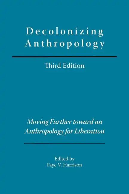 Decolonizing Anthropology: Moving Further Toward an Anthropology for Liberation - Paperback