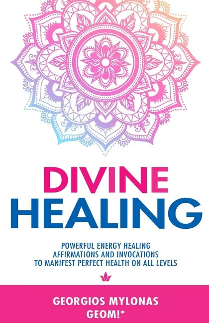 Divine Healing: Powerful Energy Healing Affirmations and Invocations to Manifest Perfect Health on All Levels - Paperback