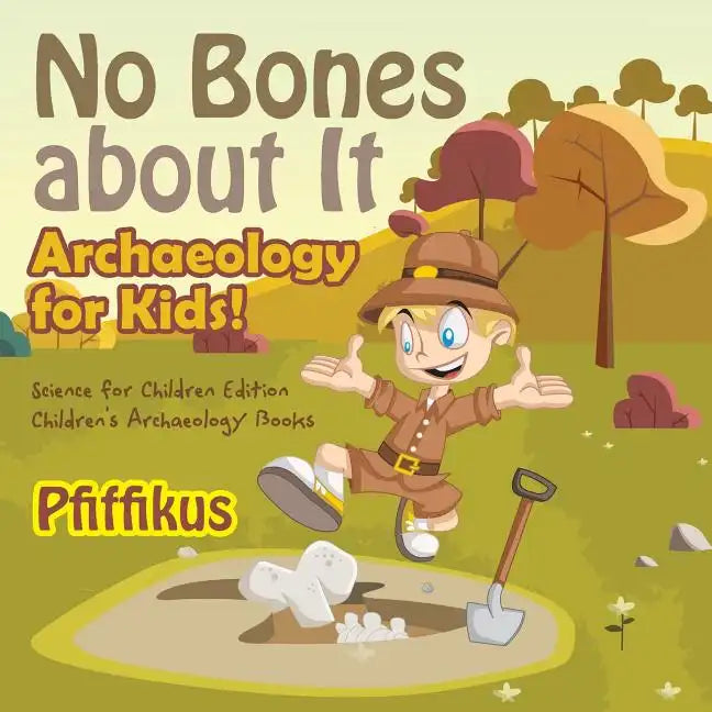 No Bones about It - Archaeology for Kids!: Science for Children Edition - Children's Archaeology Books - Paperback