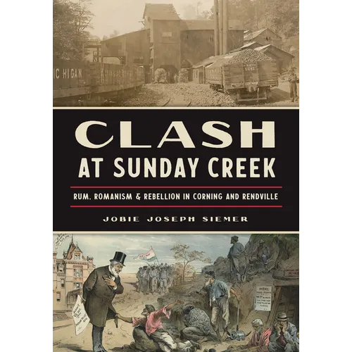 Clash at Sunday Creek: Rum, Romanism & Rebellion in Corning and Rendville - Paperback