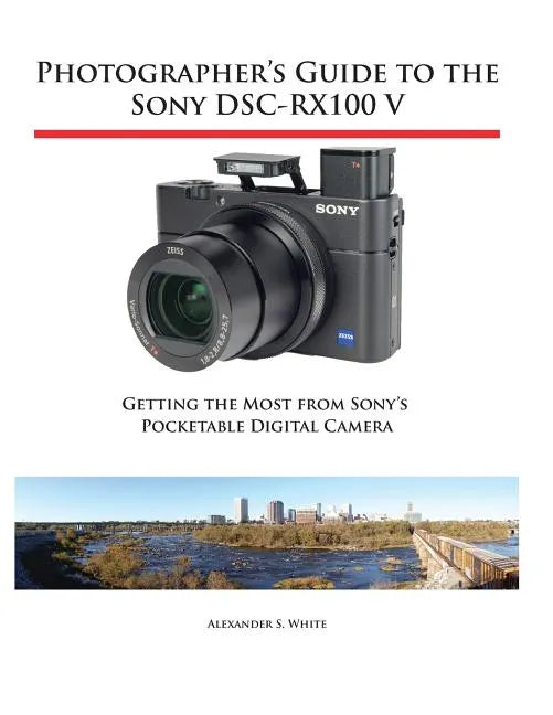 Photographer's Guide to the Sony DSC-RX100 V: Getting the Most from Sony's Pocketable Digital Camera - Paperback