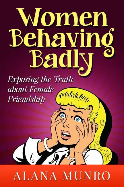 Women Behaving Badly: Exposing the Truth about Female Friendship - Paperback