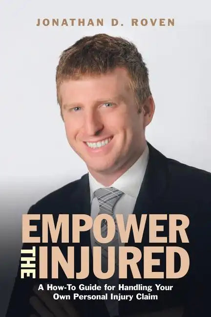 Empower the Injured: A How-To Guide for Handling Your Own Personal Injury Claim - Paperback