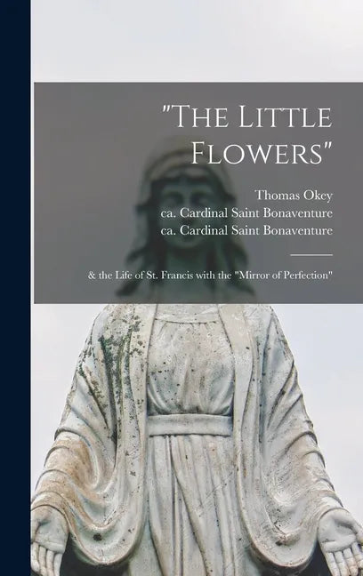 "The Little Flowers": & the Life of St. Francis With the "Mirror of Perfection" - Hardcover