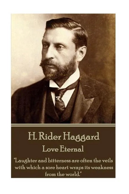H. Rider Haggard - Love Eternal: "Laughter and bitterness are often the veils with which a sore heart wraps its weakness from the world." - Paperback