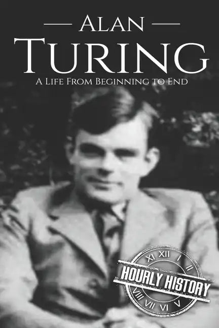 Alan Turing: A Life From Beginning to End - Paperback