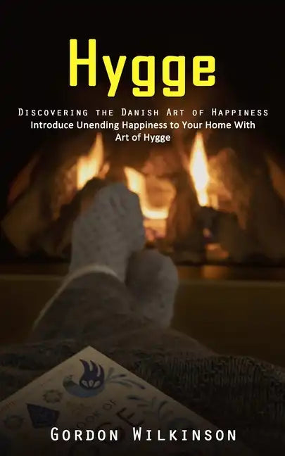 Hygge: Discovering the Danish Art of Happiness (Introduce Unending Happiness to Your Home With Art of Hygge) - Paperback