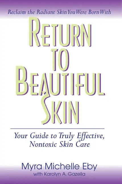 Return to Beautiful Skin: Your Guide to Truly Effective, Nontoxic Skin Care - Paperback