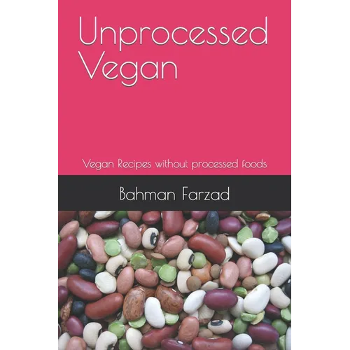 Unprocessed Vegan: Vegan Recipes without processed foods - Paperback