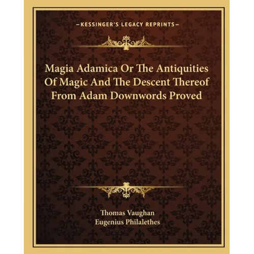 Magia Adamica Or The Antiquities Of Magic And The Descent Thereof From Adam Downwords Proved - Paperback