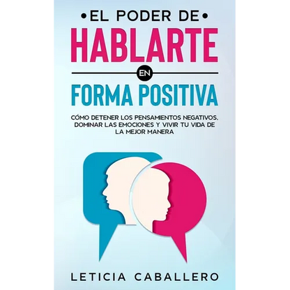 El poder de hablarte en forma positiva: Cómo detener los pensamientos negativos, dominar las emociones y vivir tu vida de la mejor manera - Paperback