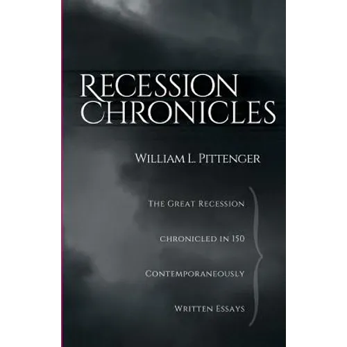 Recession Chronicles: The Great Recession Chronicled In 150 Contemporaneously Written Essays - Paperback