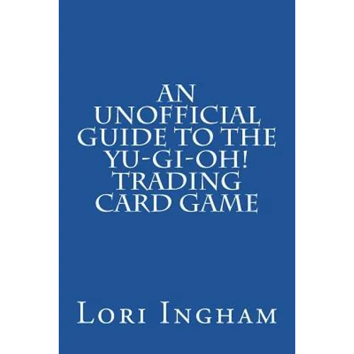 An Unofficial Guide to the Yu-Gi-Oh! Trading Card Game: First Edition - Paperback
