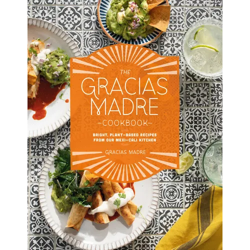 The Gracias Madre Cookbook: Bright, Plant-Based Recipes from Our Mexi-Cali Kitchen - Hardcover