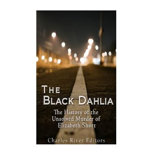 The Black Dahlia Case: The History of the Unsolved Murder of Elizabeth Short - Paperback