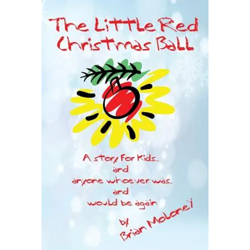 The Little Red Christmas Ball: a story for kids and anyone whoever was...and would be again - Paperback