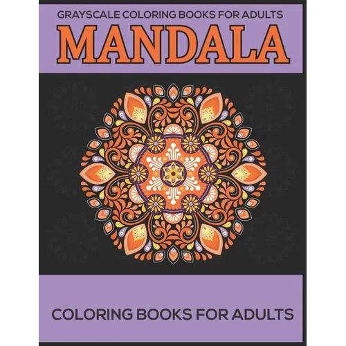 Grayscale Coloring Books For Adults: Mandala Coloring Books For Adults: Stress Relieving Mandala Designs - Paperback