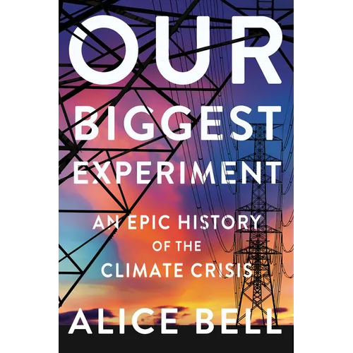 Our Biggest Experiment: An Epic History of the Climate Crisis - Hardcover