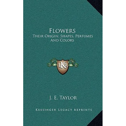 Flowers: Their Origin, Shapes, Perfumes And Colors - Hardcover