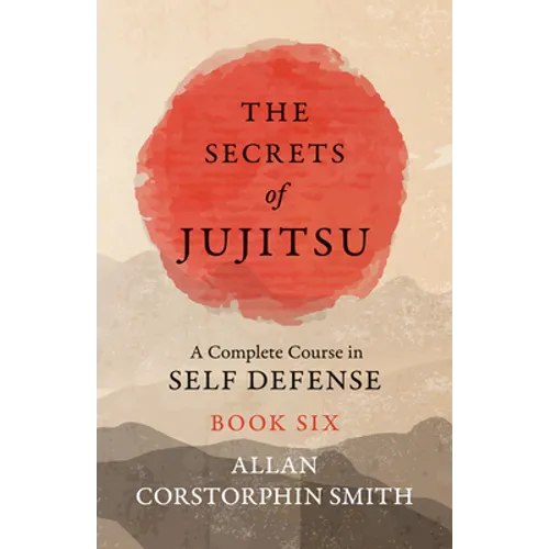 The Secrets of Jujitsu - A Complete Course in Self Defense - Book Six - Paperback