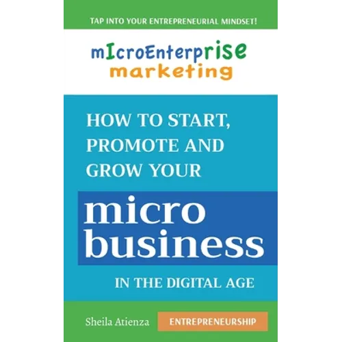 Micro Enterprise Marketing: How to Start, Promote and Grow Your Micro Business in the Digital Age - Paperback
