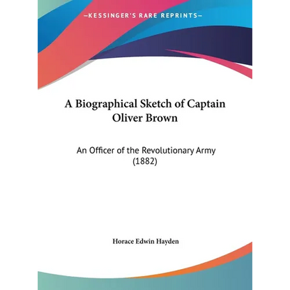 A Biographical Sketch of Captain Oliver Brown: An Officer of the Revolutionary Army (1882) - Hardcover