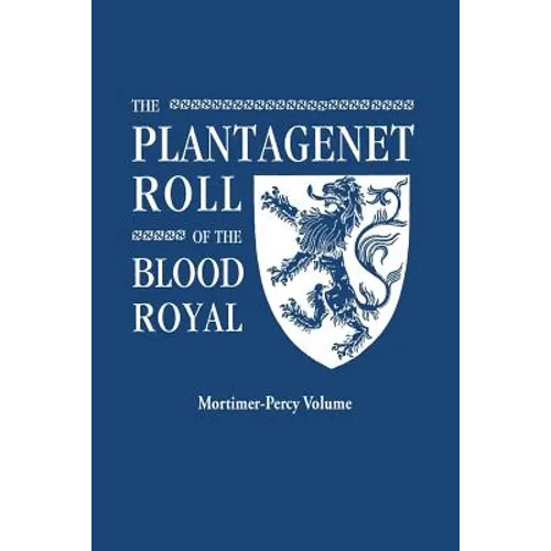 Plantagenet Roll of the Blood Royal. Being a Complete Table of All the Descendants Now Living of Edward III, King of England. the Mortimer-Percy Volum - Paperback