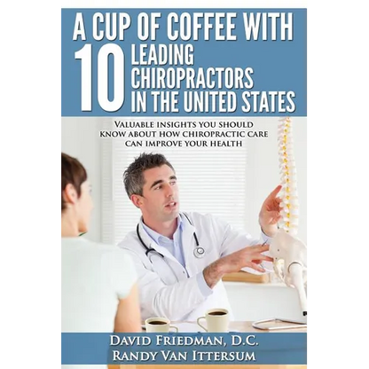 A Cup Of Coffee With 10 Leading Chiropractors In The United States: Valuable insights you should know about how chiropractic care can improve your hea - Paperback