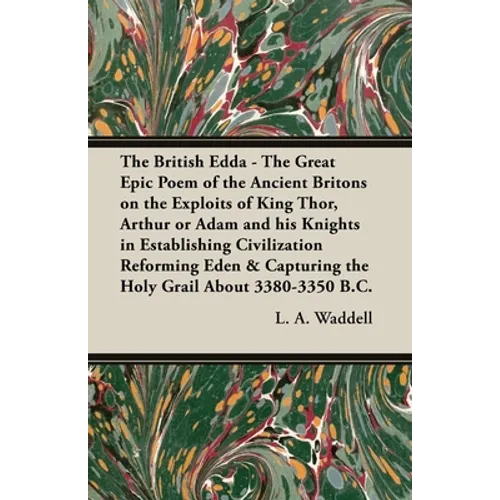 The British Edda: The Great Epic Poem of the Ancient Britons on the Exploits of King Thor, Arthur or Adam and His Knights in Establishing Civilization - Paperback