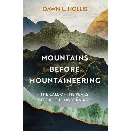 Mountains Before Mountaineering: The Call of the Peaks Before the Modern Age - Hardcover