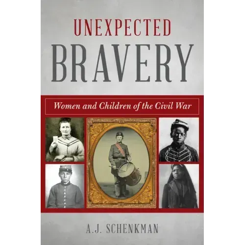 Unexpected Bravery: Women and Children of the Civil War - Paperback