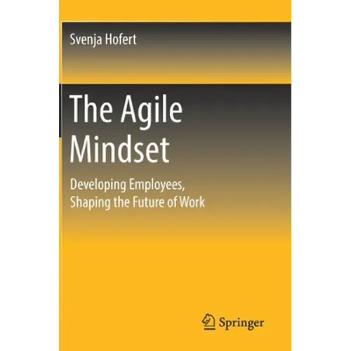 The Agile Mindset: Developing Employees, Shaping the Future of Work - Hardcover
