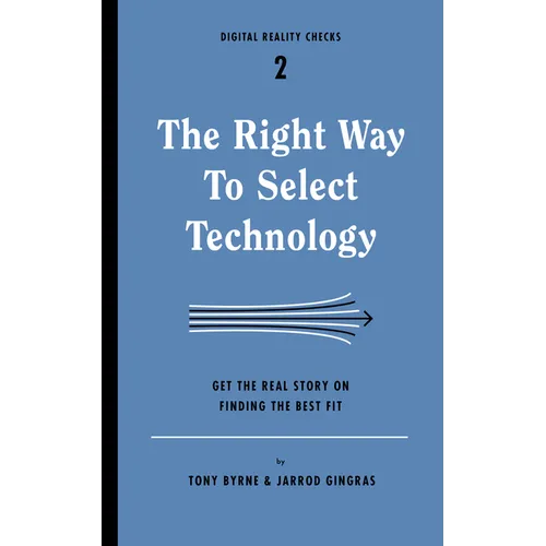 The Right Way to Select Technology: Get the Real Story on Finding the Best Fit - Paperback