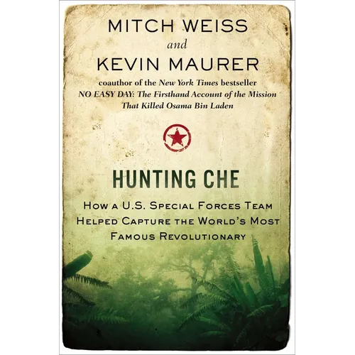 Hunting Che: How a U.S. Special Forces Team Helped Capture the World s Most Famous Revolutionary - Paperback
