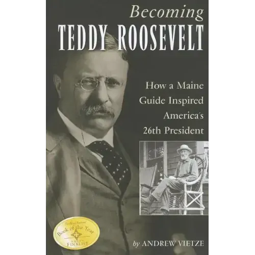 Becoming Teddy Roosevelt: How a Maine Guide Inspired America's 26th President - Paperback