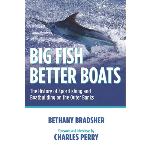 Big Fish Better Boats: The History of Sportfishing and Boatbuilding on the Outer Banks - Paperback