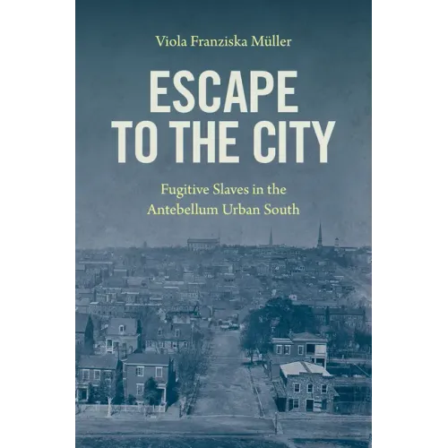 Escape to the City: Fugitive Slaves in the Antebellum Urban South - Paperback